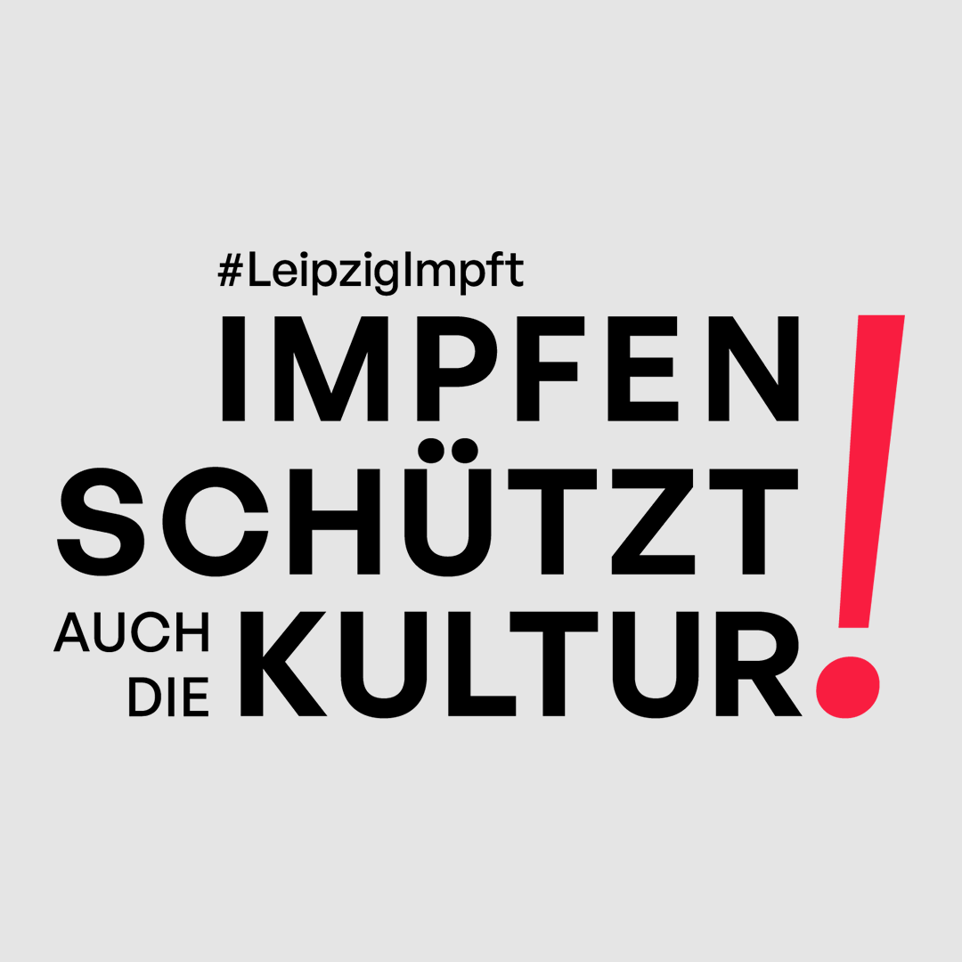 Impfen schützt auch die Kultur! #LeipzigImpft - eine Kampagne in Kooperation mit der Berliner Senatsverwaltung für Kultur und Europa/Kulturprojekte Berlin